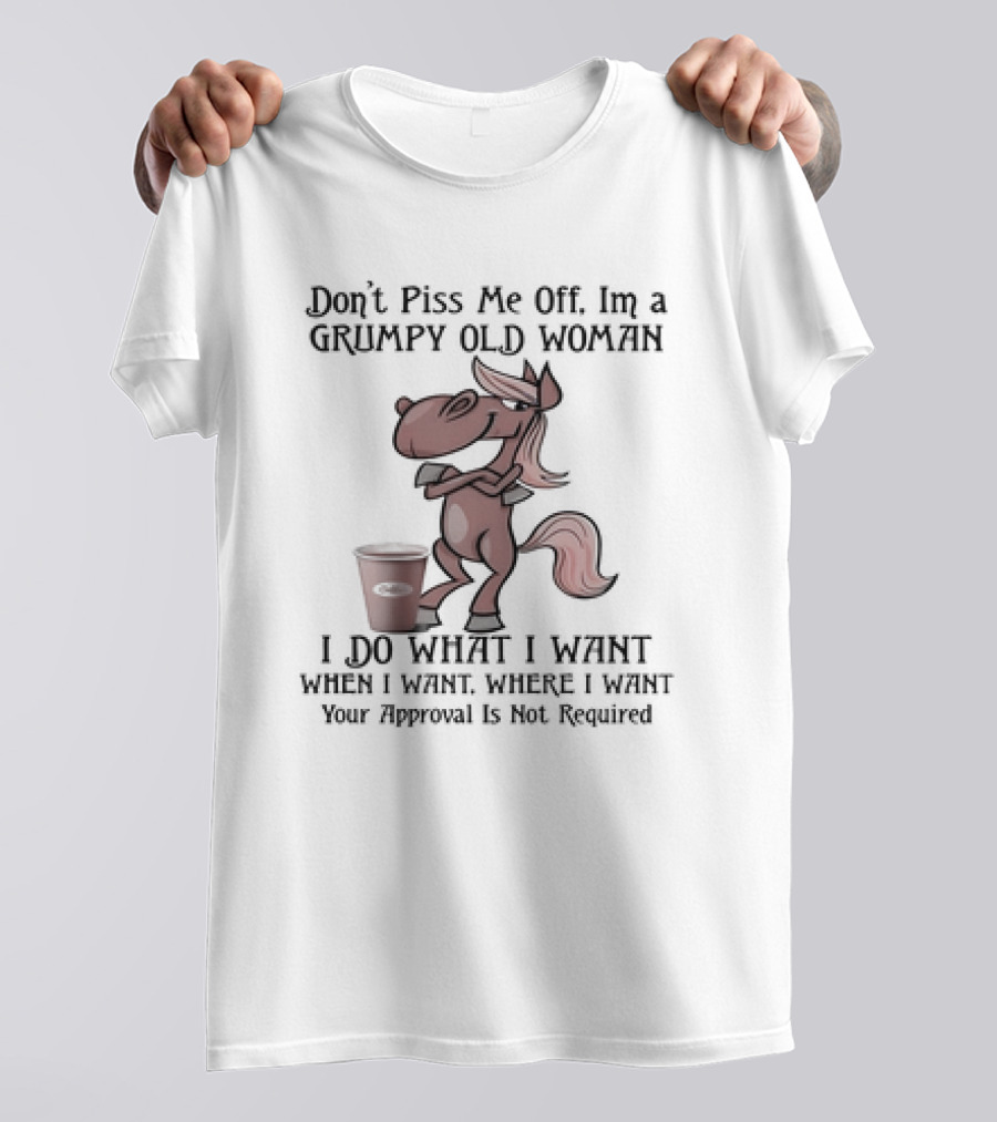 Grumpy Old Woman Horse Don't Piss Me Off I Do What I Want Where I Want Approval Not Required T-Shirt