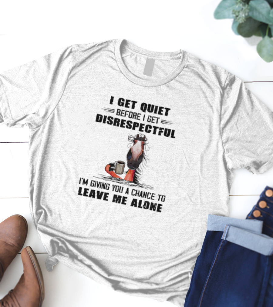 I Get Quiet Before I Get Disrespectful Horse Holding Coffee Leave Me Alone T-Shirt