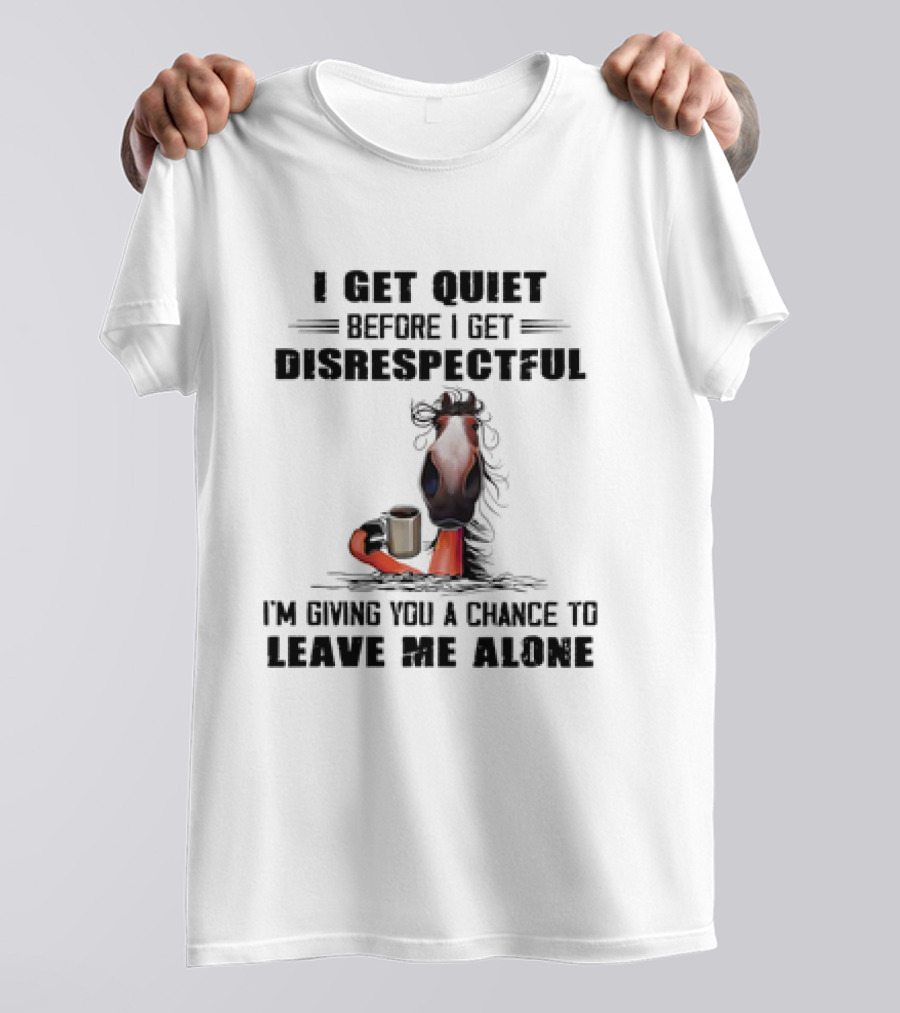 I Get Quiet Before I Get Disrespectful Horse Holding Coffee Leave Me Alone T-Shirt