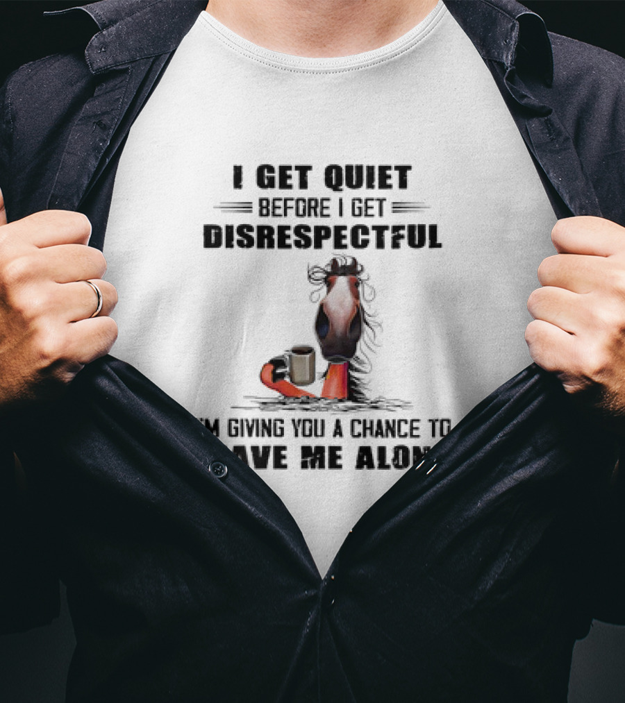 I Get Quiet Before I Get Disrespectful Horse Holding Coffee Leave Me Alone T-Shirt