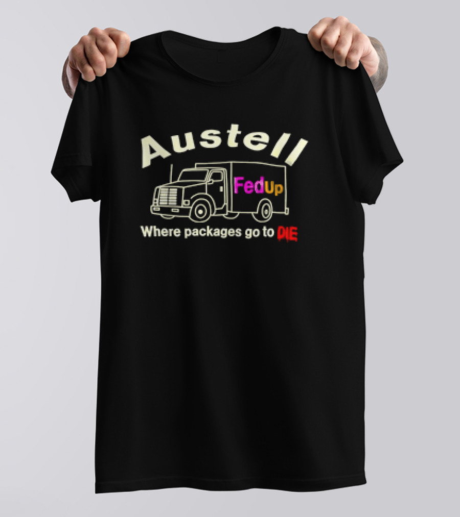Austell FedUp Where Packages Go To Die T-Shirt