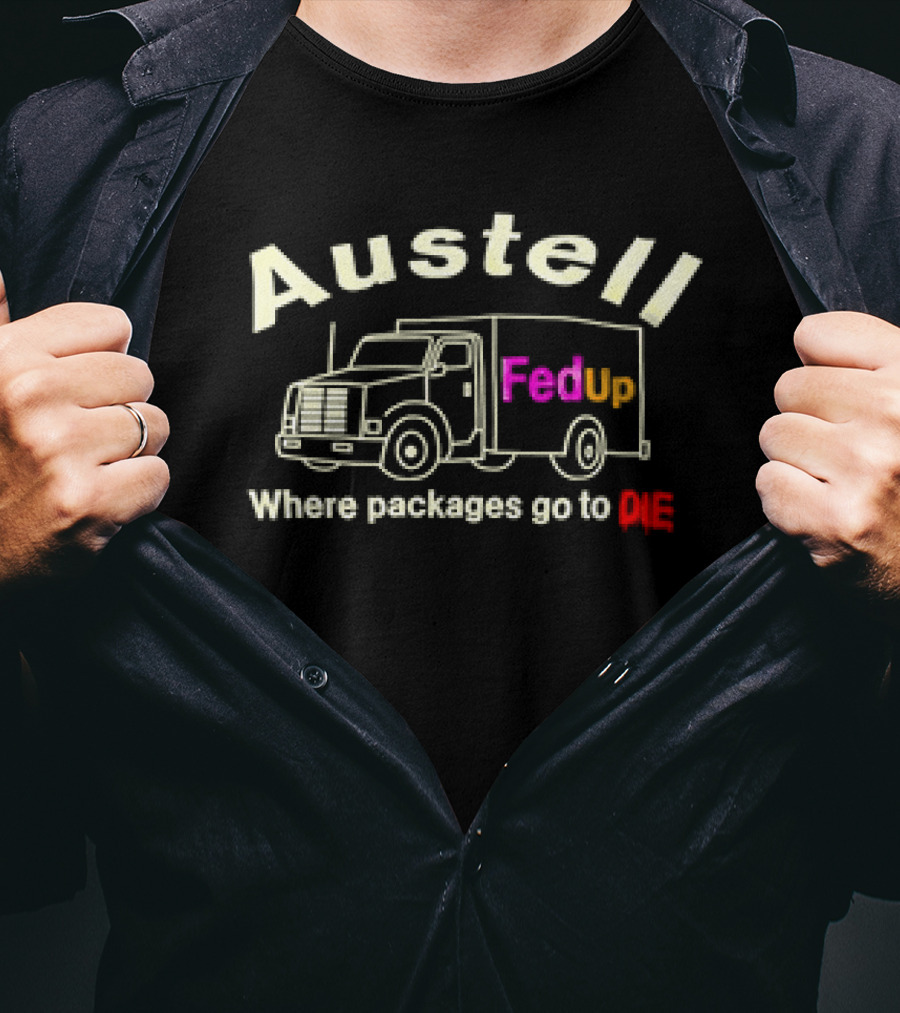 Austell FedUp Where Packages Go To Die T-Shirt