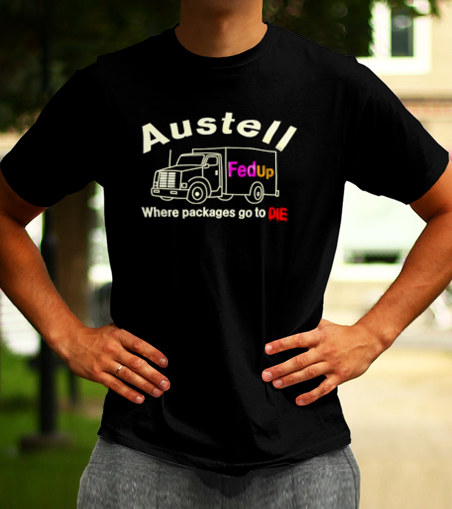 Austell FedUp Where Packages Go To Die T-Shirt