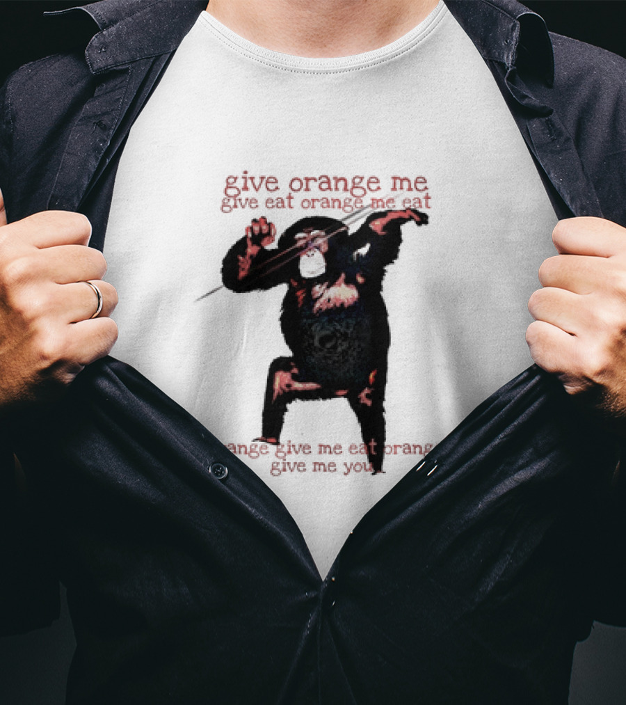 Give Orange Me Give Eat Orange Me Eat Orange Give Me Eat Orange Give Me You T-Shirt