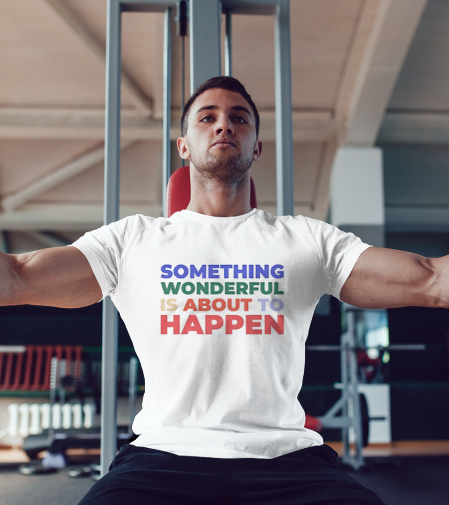 SOMETHING WONDERFUL IS ABOUT TO HAPPEN T-Shirt