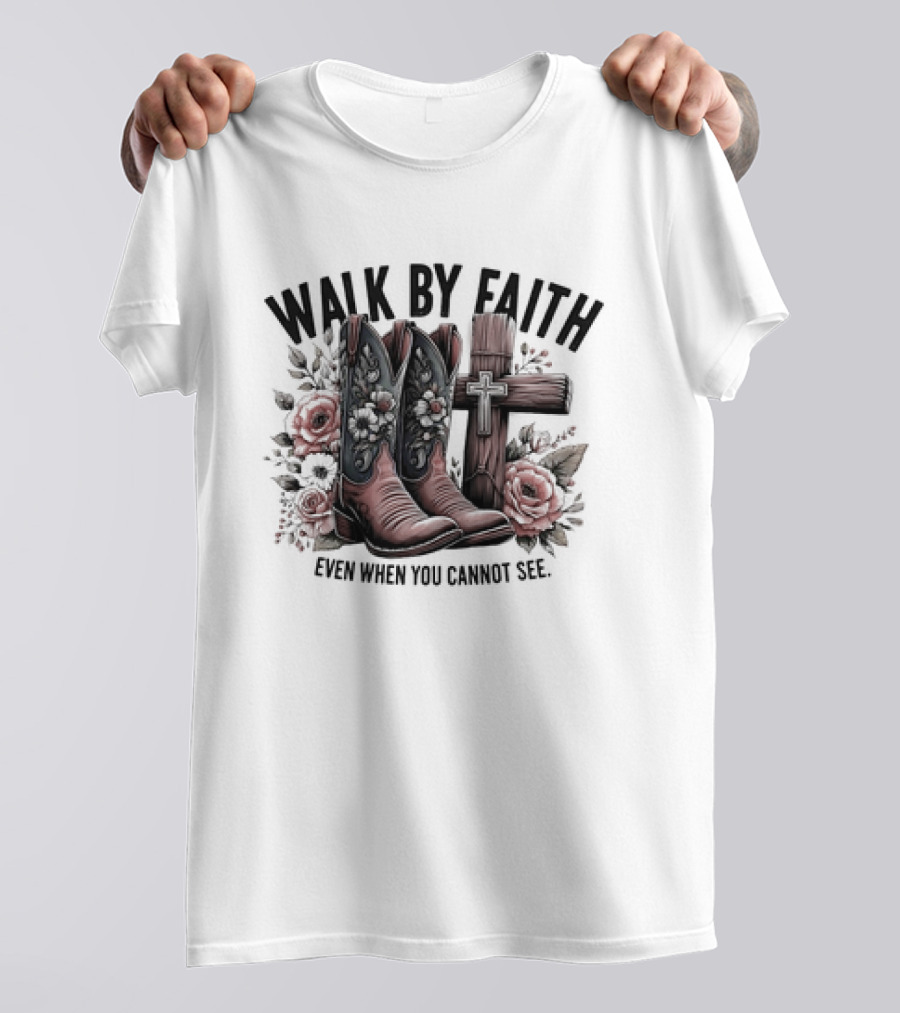 Walk By Faith Even When You Cannot See Cowboy Boots Cross And Flowers T-Shirt