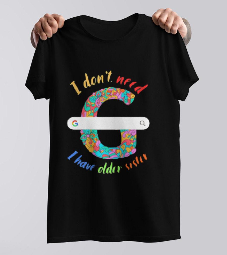 I Don’t Need Google Large Floral Letter G With I Have Older Sister T-Shirt