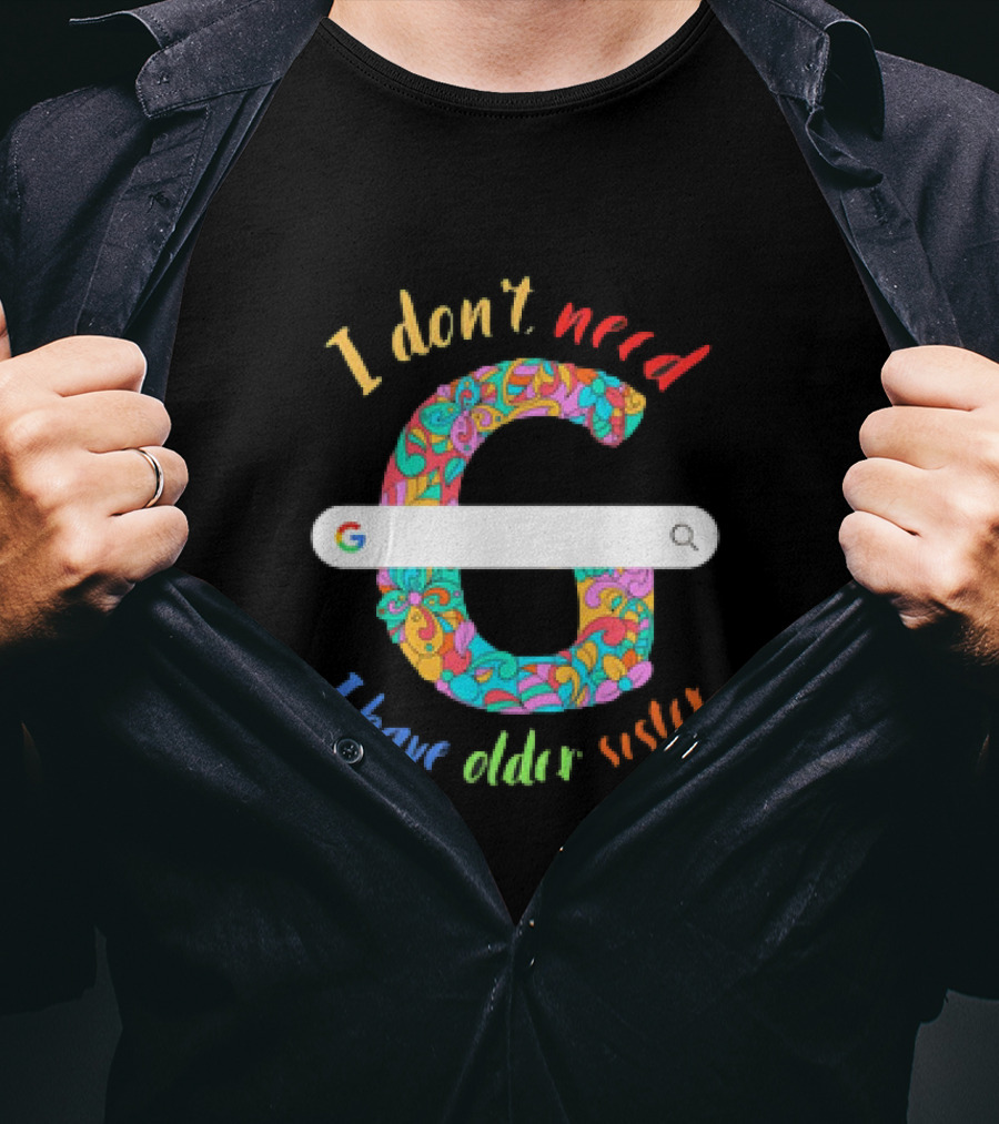 I Don’t Need Google Large Floral Letter G With I Have Older Sister T-Shirt