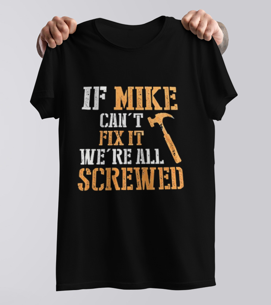 IF MIKE CAN'T FIX IT WE'RE ALL SCREWED HAMMER T-Shirt