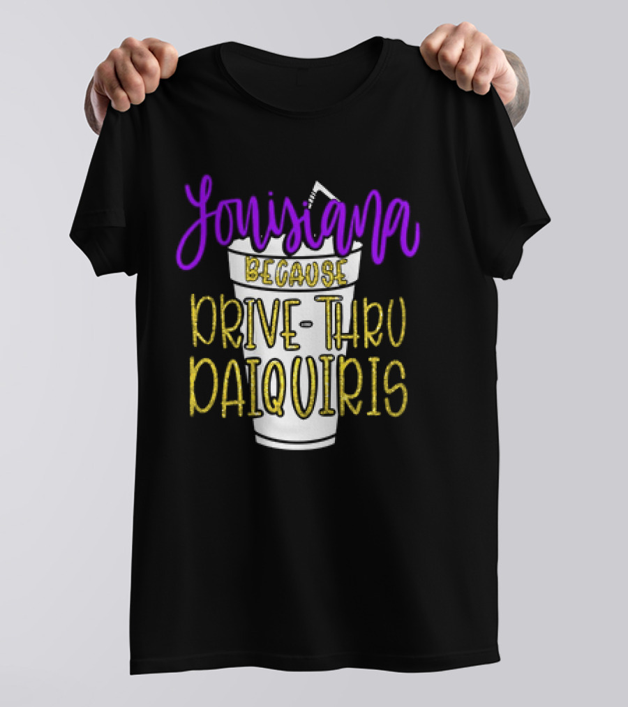 Louisiana Because Drive Thru Daiquiris Cup T-Shirt