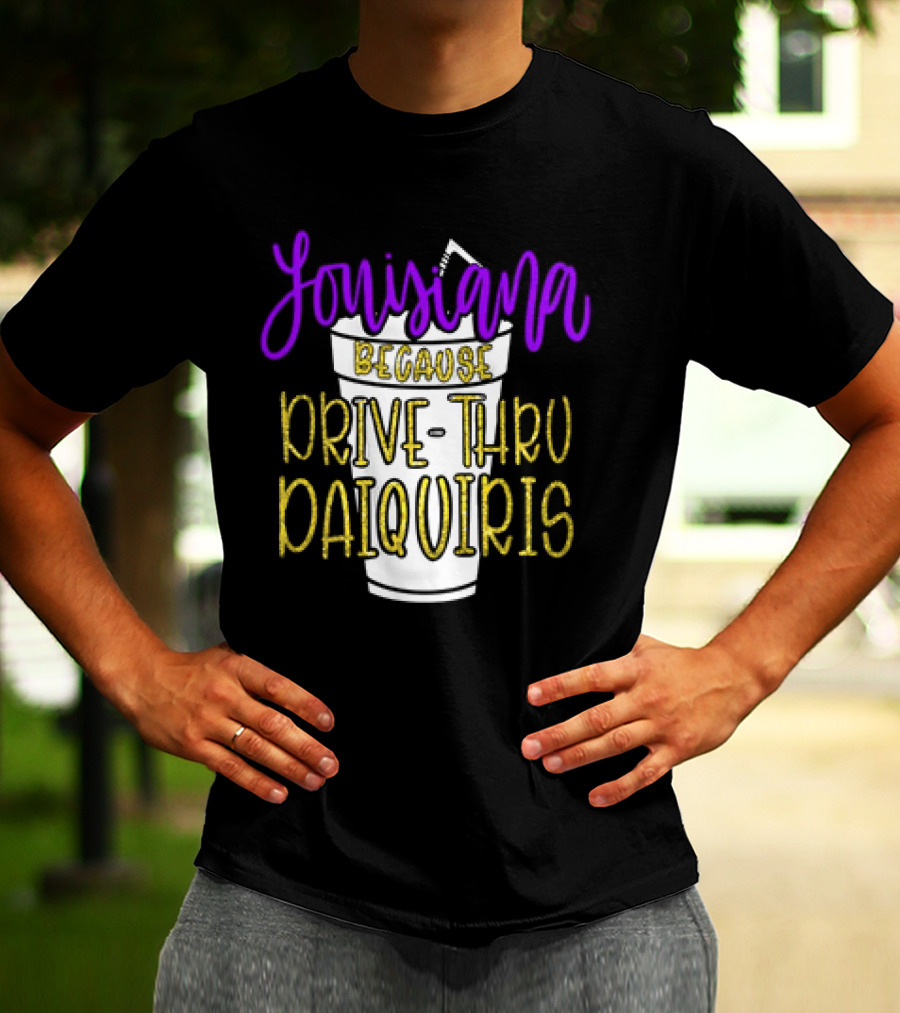 Louisiana Because Drive Thru Daiquiris Cup T-Shirt