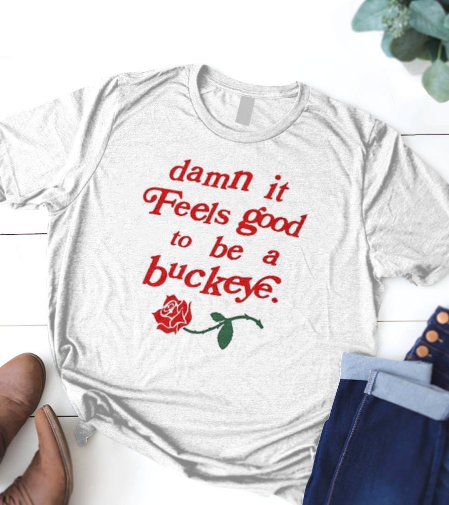 Damn It Feels Good To Be A Buckeye With Red Rose T-Shirt