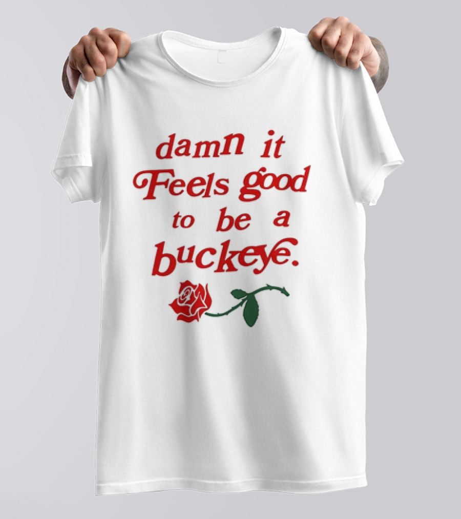 Damn It Feels Good To Be A Buckeye With Red Rose T-Shirt