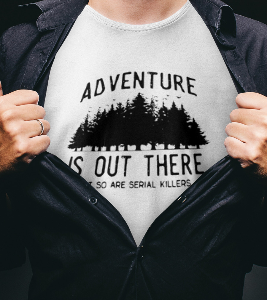 Adventure Is Out There But So Are Serial Killers Forest T-Shirt