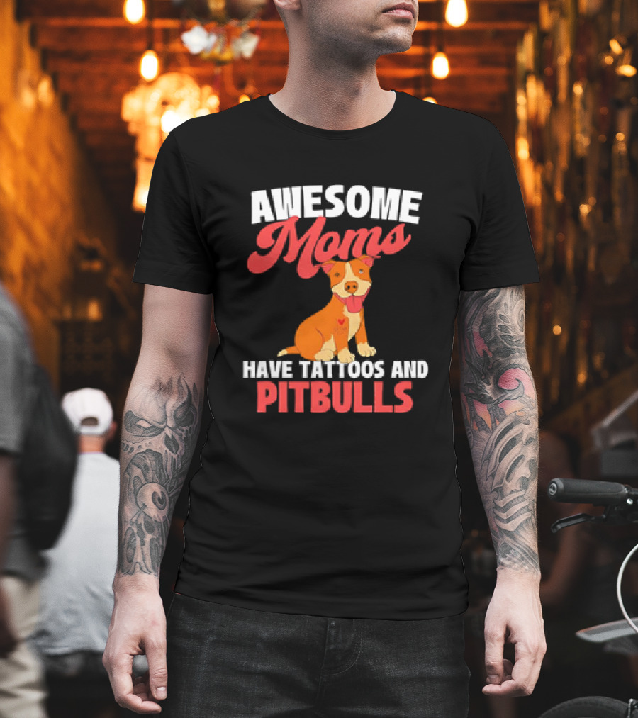 Awesome Moms Have Tattoos And Pitbulls Canine Dog Breeder Pitbull T-Shirt