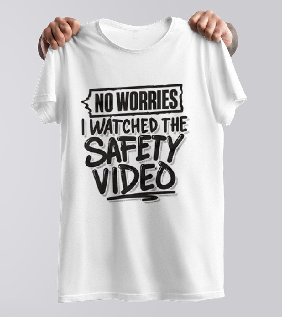 No Worries I Watched The Safety Video T-Shirt
