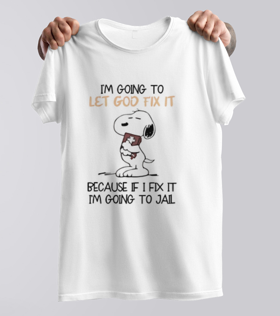 I'm Going To Let God Fix It Because If I Fix It I'm Going To Jail Snoopy T-Shirt