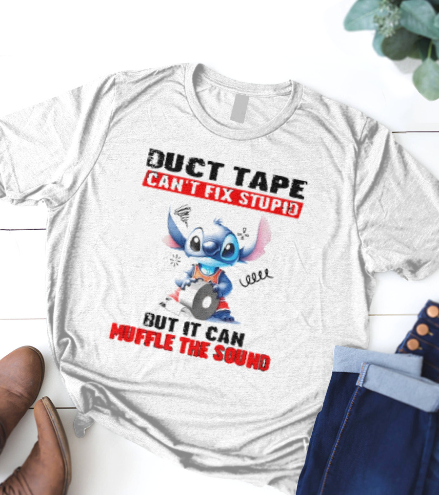 Stitch Duct Tape Can't Fix Stupid But It Can Muffle The Sound T-Shirt