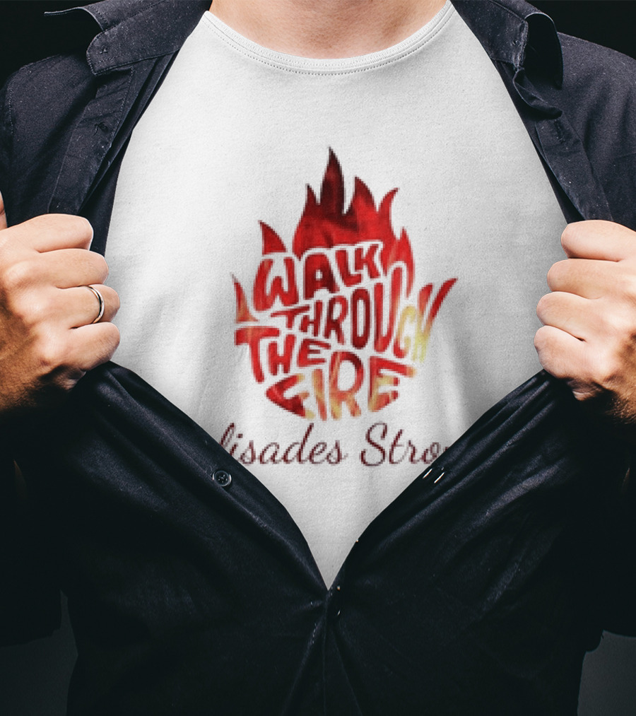 Walk Through The Fire Palisades Strong T-Shirt