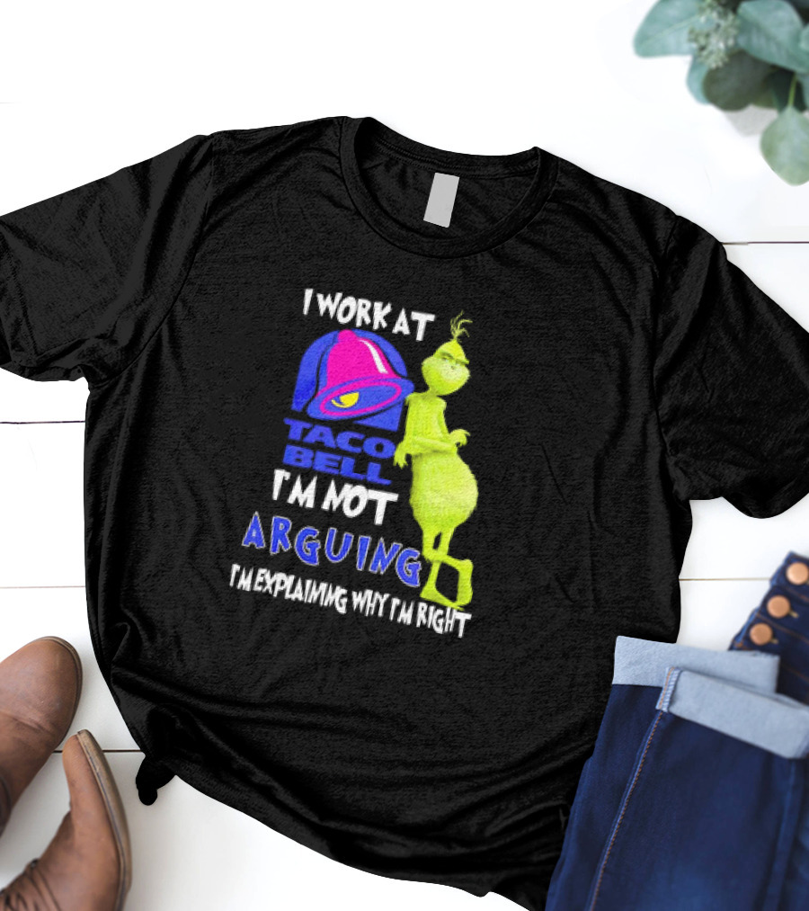 Grinch Taco Bell I'm Not Arguing I'm Explaining Why I'm Right T-Shirt
