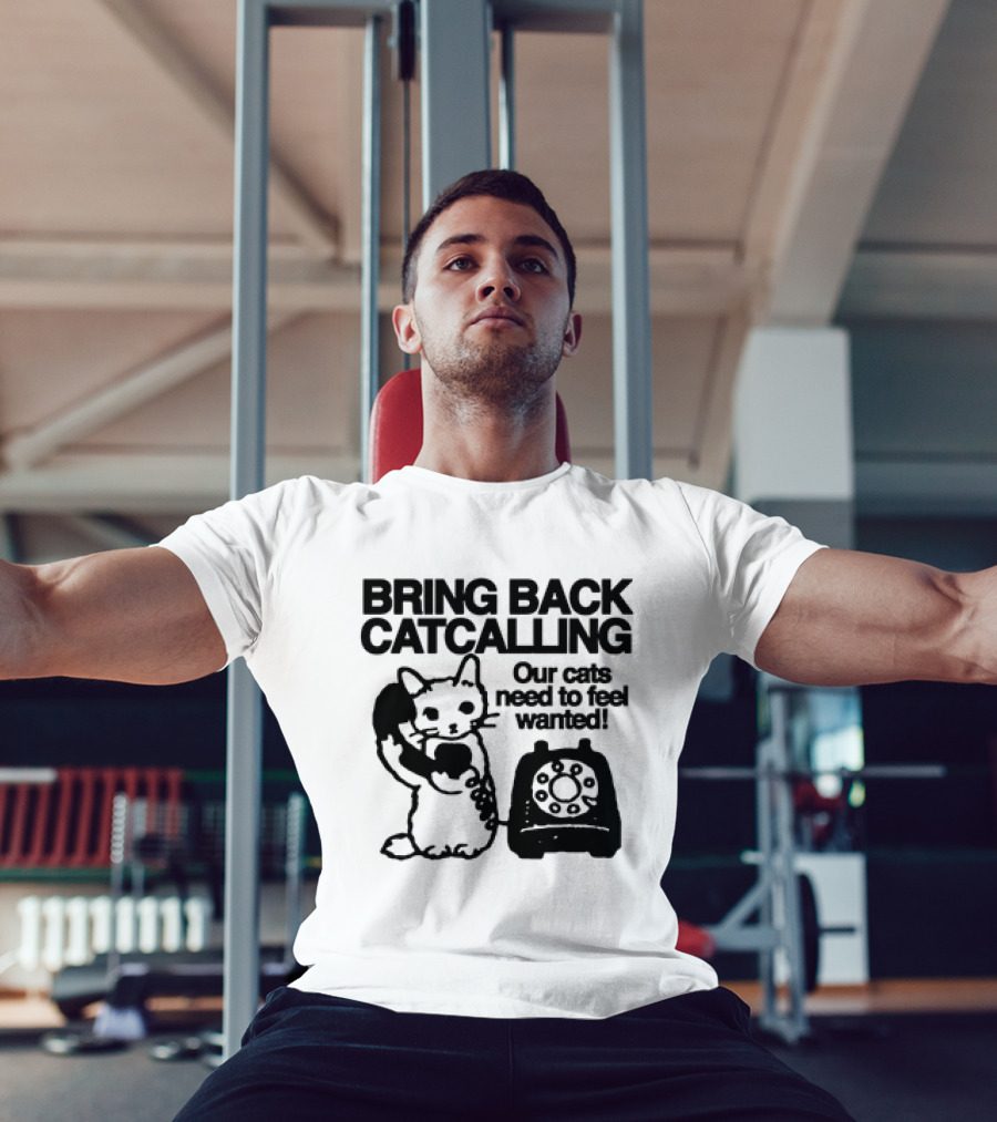 Bring Back Catcalling Our Cats Need To Feel Wanted Telephone Cat T-Shirt