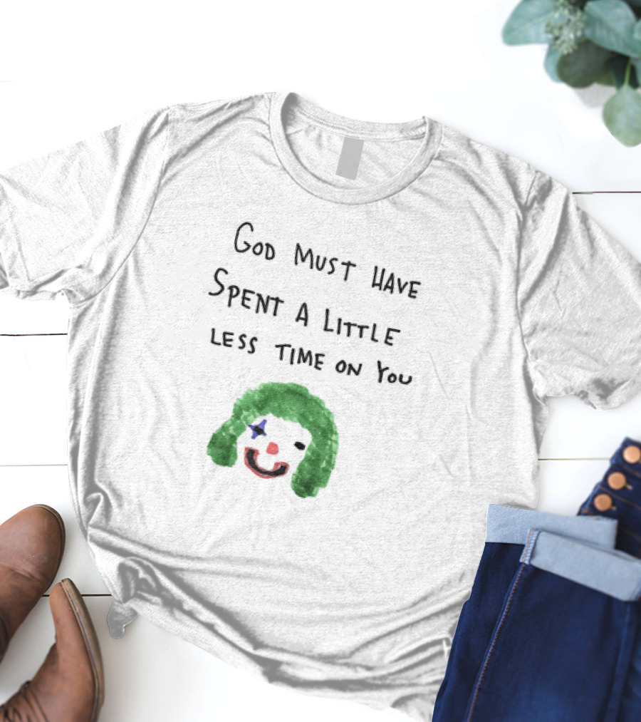 Clown Face God Must Have Spent A Little Less Time On You T-Shirt