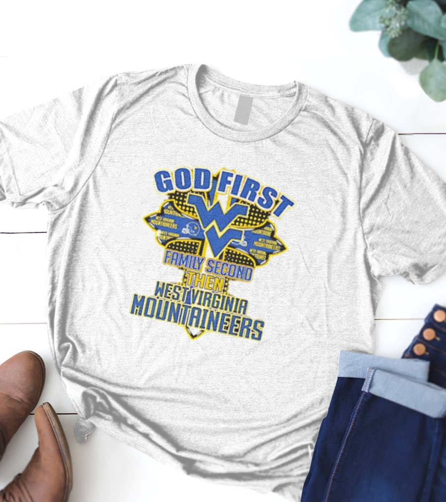 God First Family Second Then West Virginia Mountaineers Team T-Shirt
