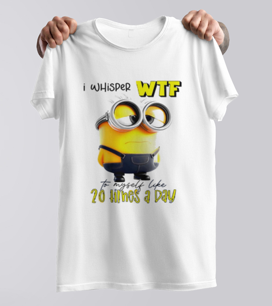 Minion I Whisper WTF To Myself Like 20 Times A Day T-Shirt