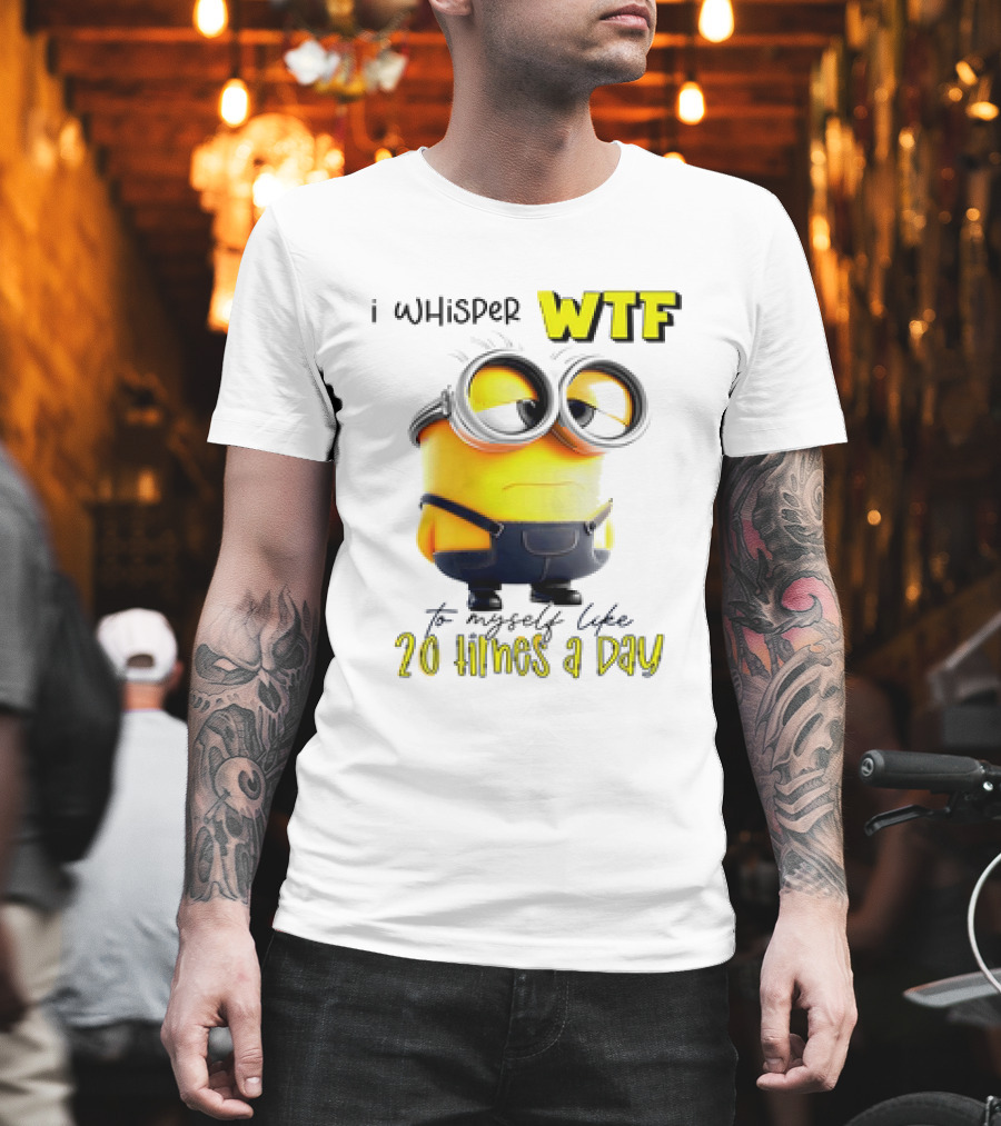 Minion I Whisper WTF To Myself Like 20 Times A Day T-Shirt