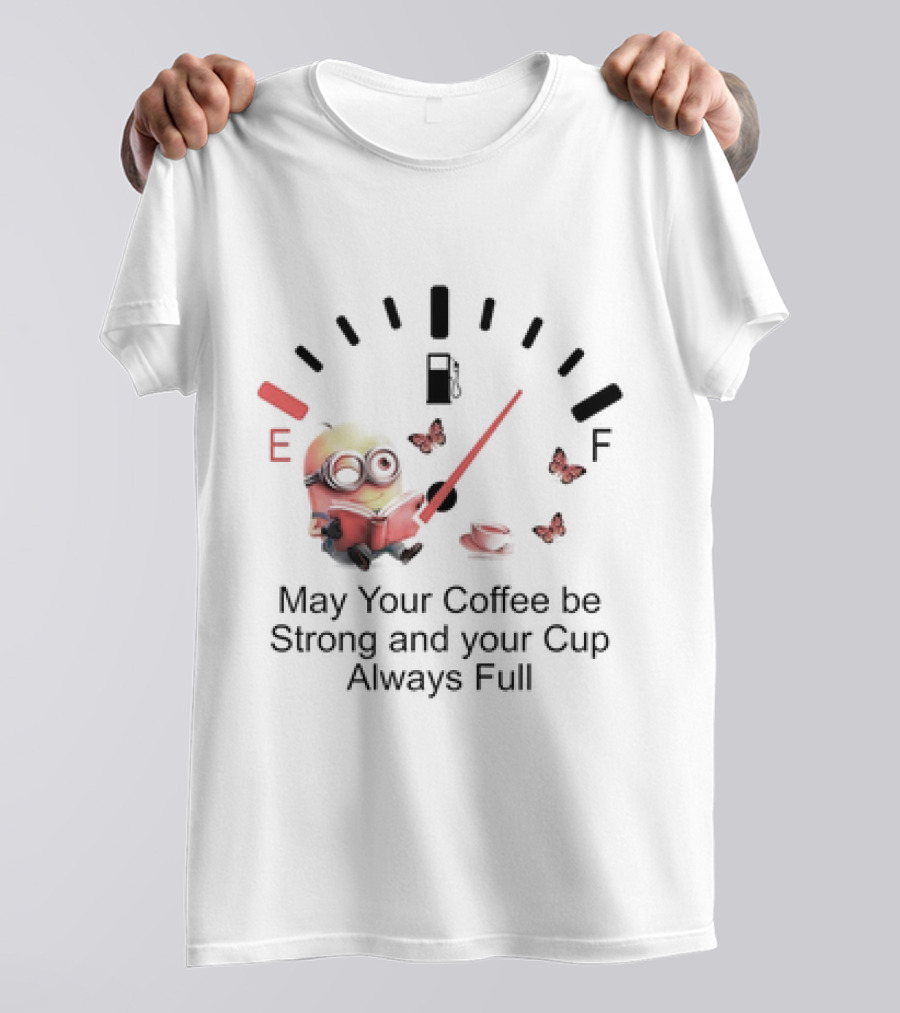 Minion Reading Beside Coffee Cup With Gas Gauge And Butterflies May Your Coffee Be Strong And Your Cup Always Full T-Shirt