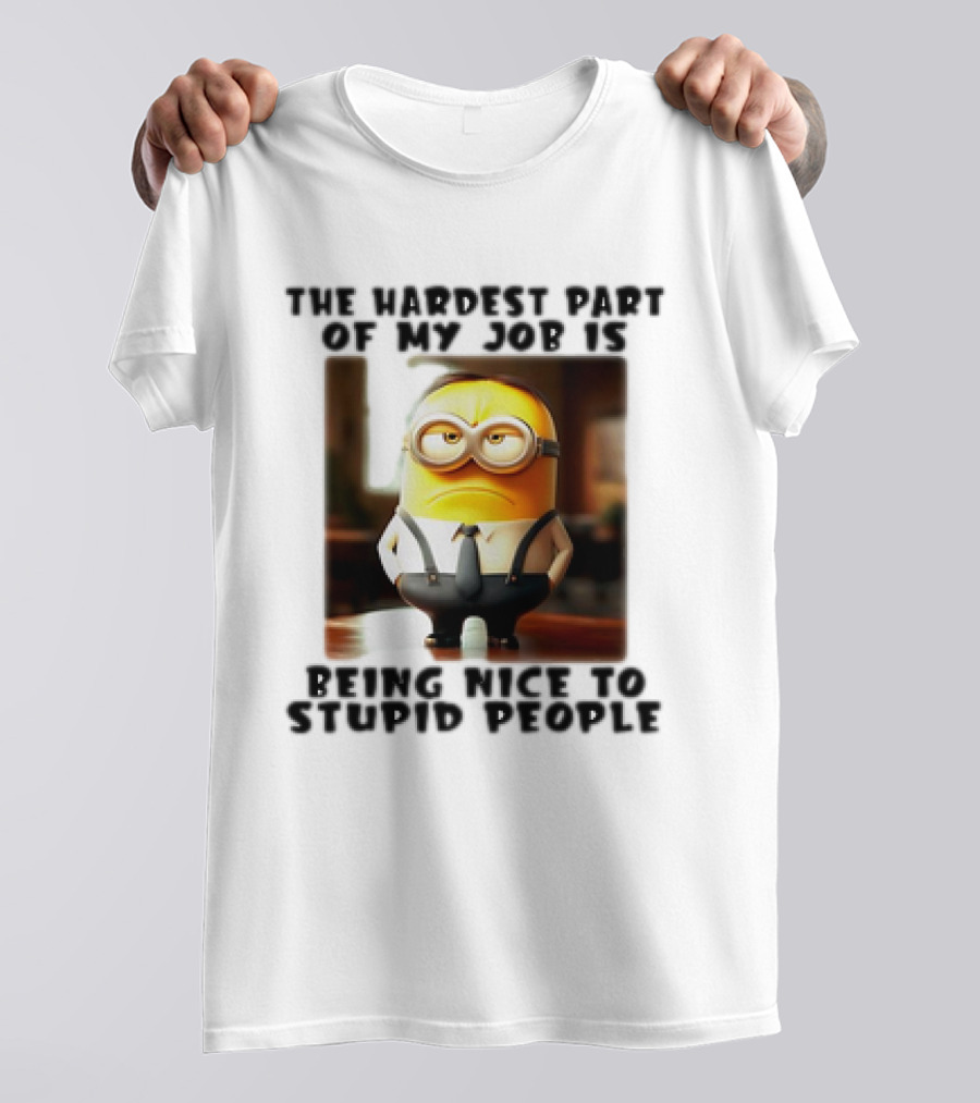 The Hardest Part Of My Job Is Being Nice To Stupid People Minion T-Shirt