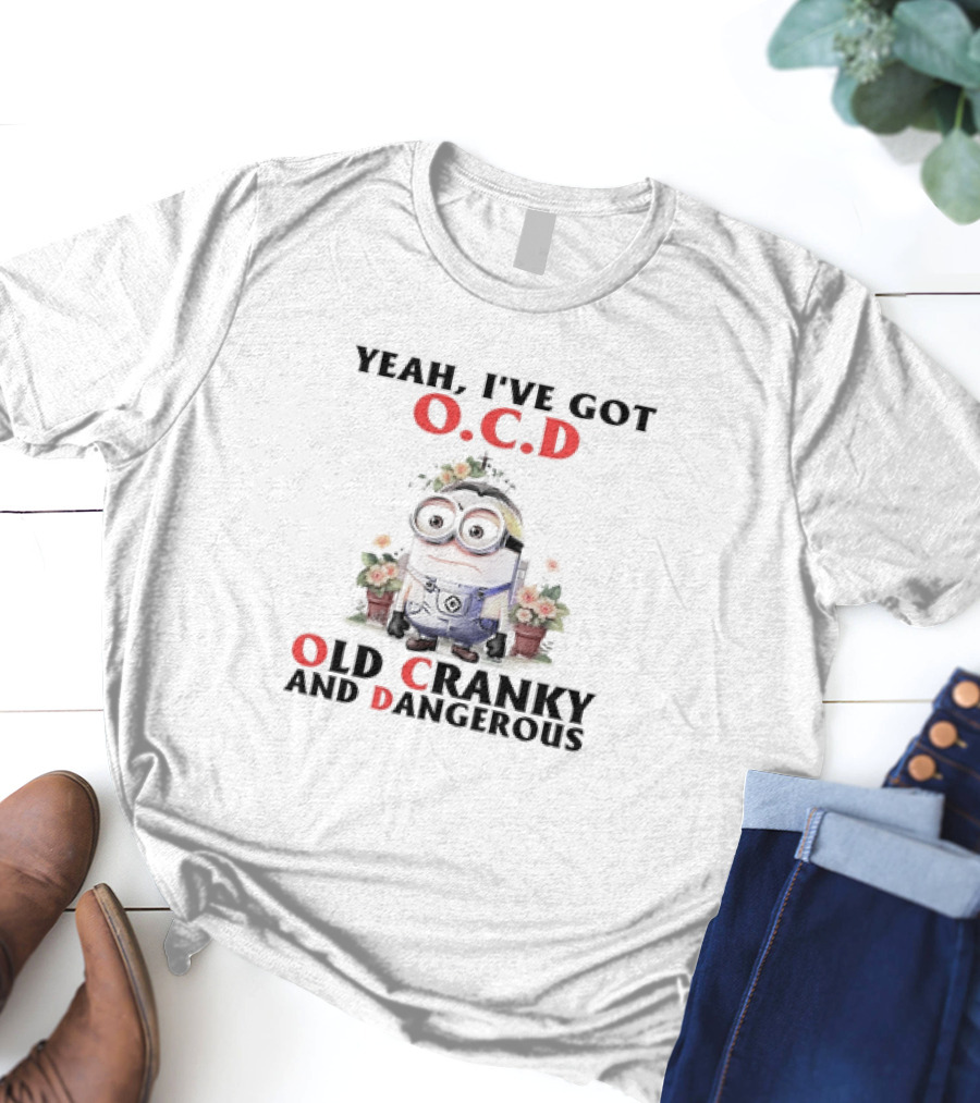Minion Yeah I've Got O.C.D Old Cranky And Dangerous T-Shirt