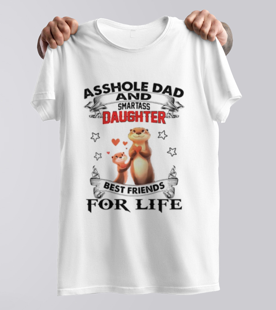 Asshole Dad And Smartass Daughter Best Friends For Life Otters T-Shirt
