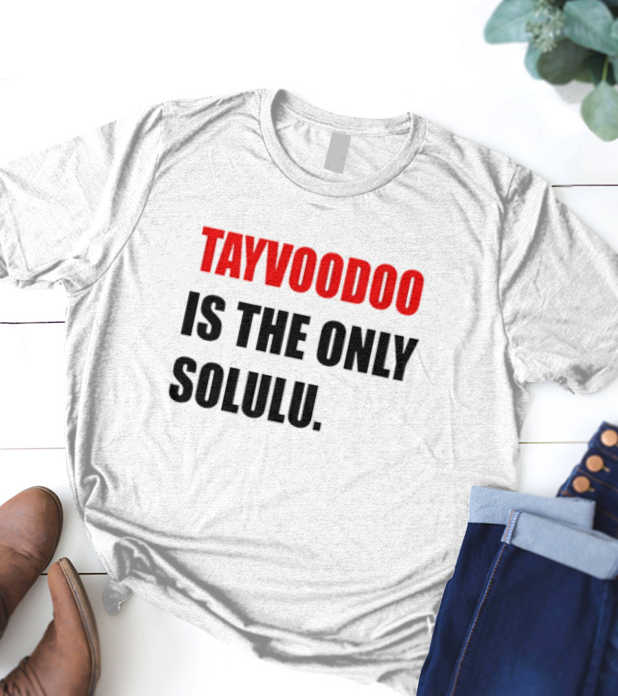 Tayvoodoo Is The Only Solulu T-Shirt