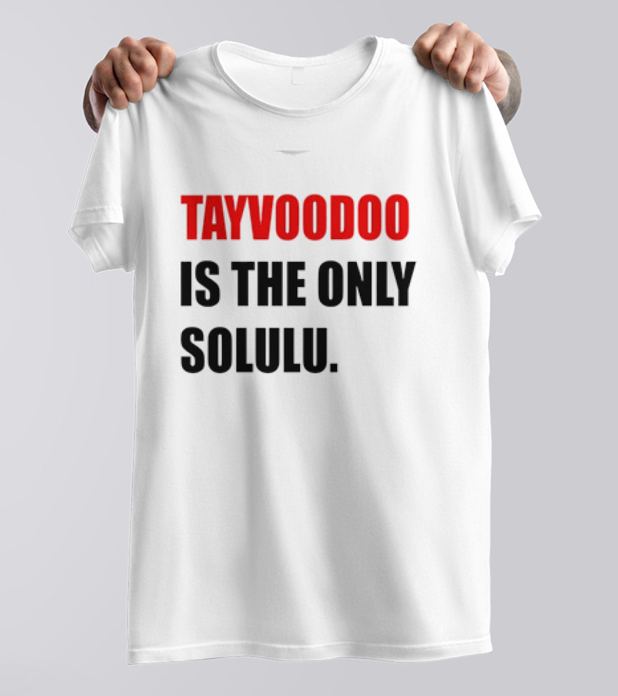 Tayvoodoo Is The Only Solulu T-Shirt