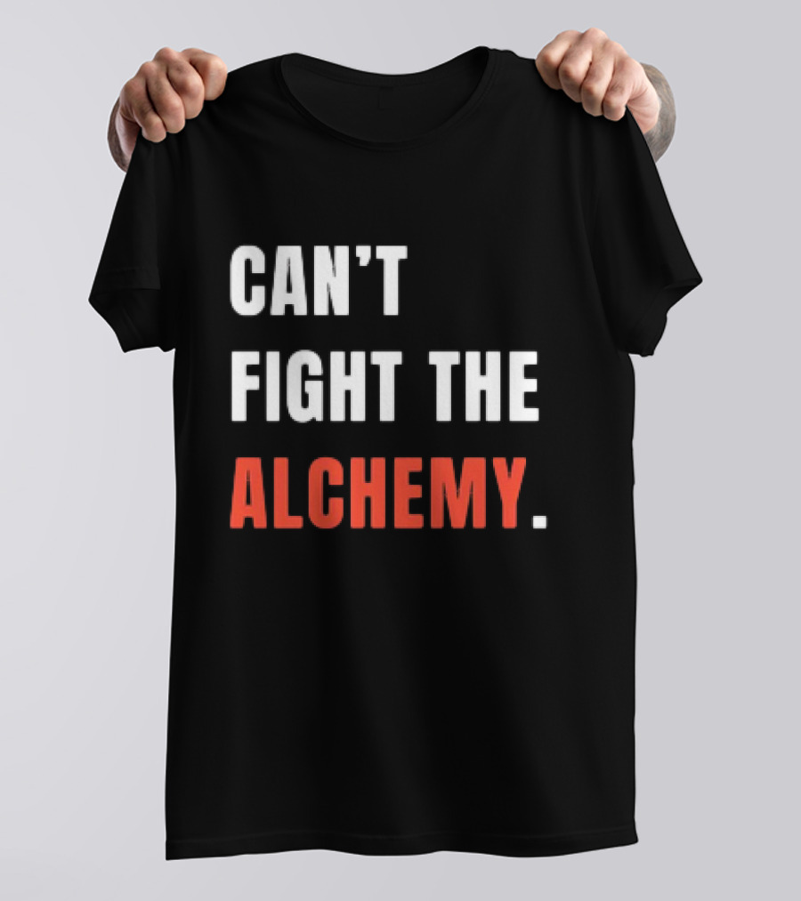 Can’t Fight The Alchemy T-Shirt