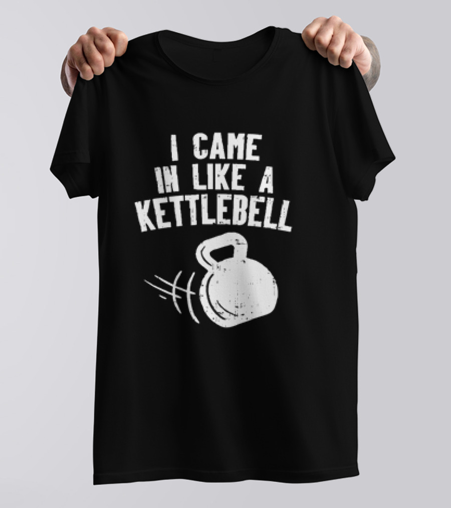I Came In Like A Kettlebell Fitness Pun Workout Motivation T-Shirt