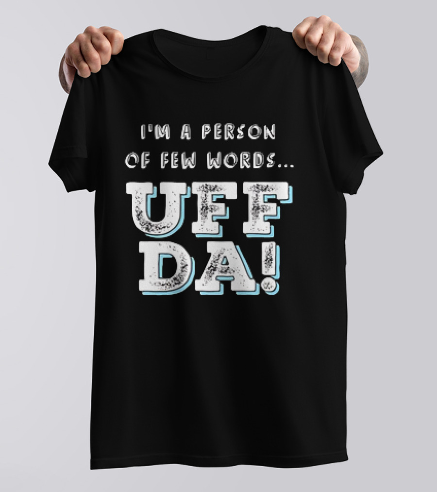 I’m A Person Of Few Words UFF DA T-Shirt