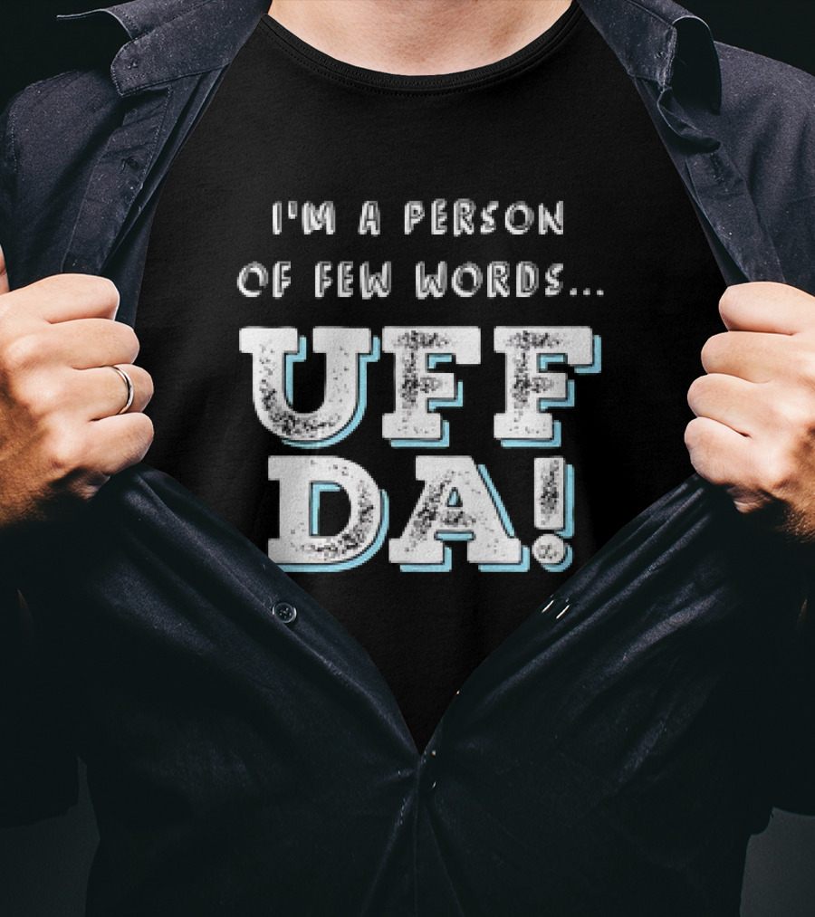 I’m A Person Of Few Words UFF DA T-Shirt