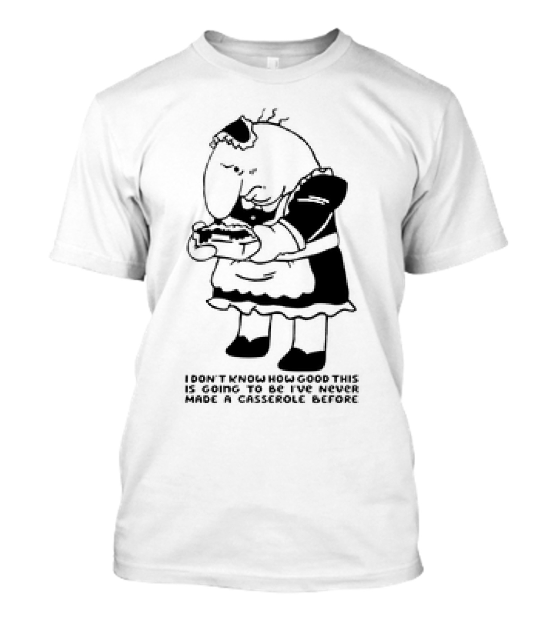Charlie Maid I Don’t Know How Good This Is Going To Be I’ve Never Made A Casserole Before T-Shirt