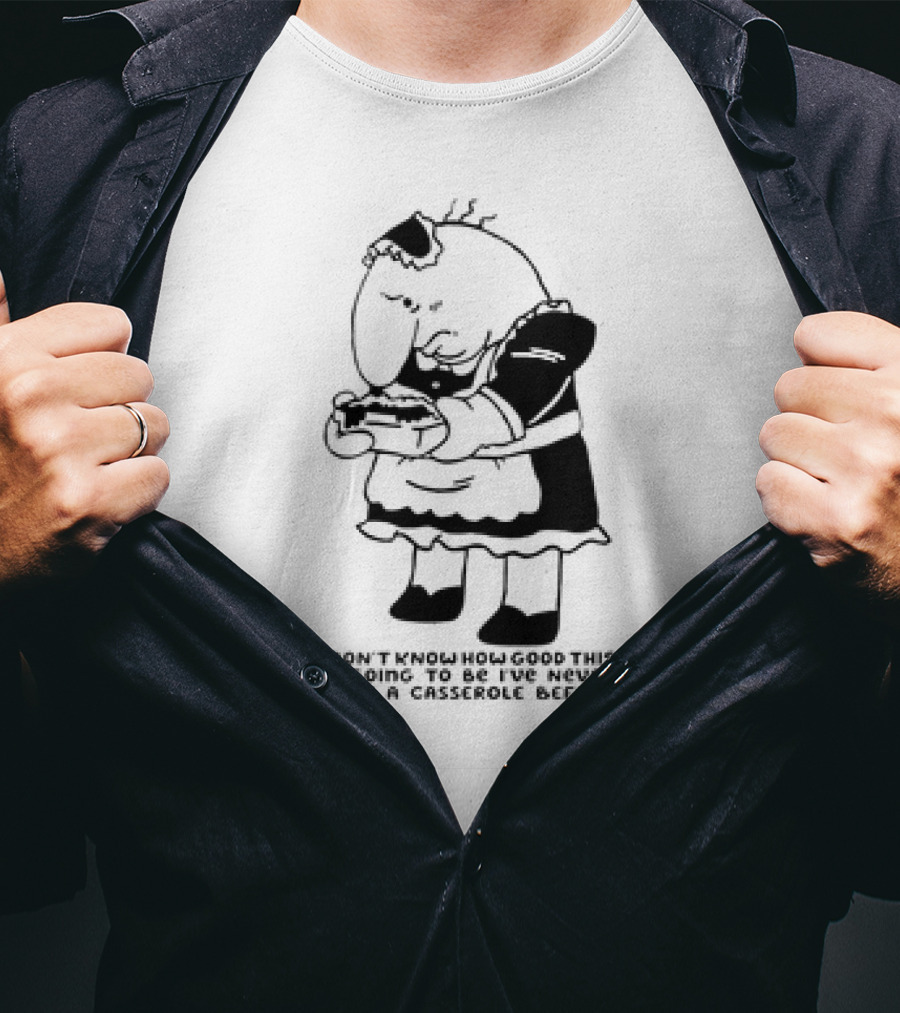 Charlie Maid I Don’t Know How Good This Is Going To Be I’ve Never Made A Casserole Before T-Shirt