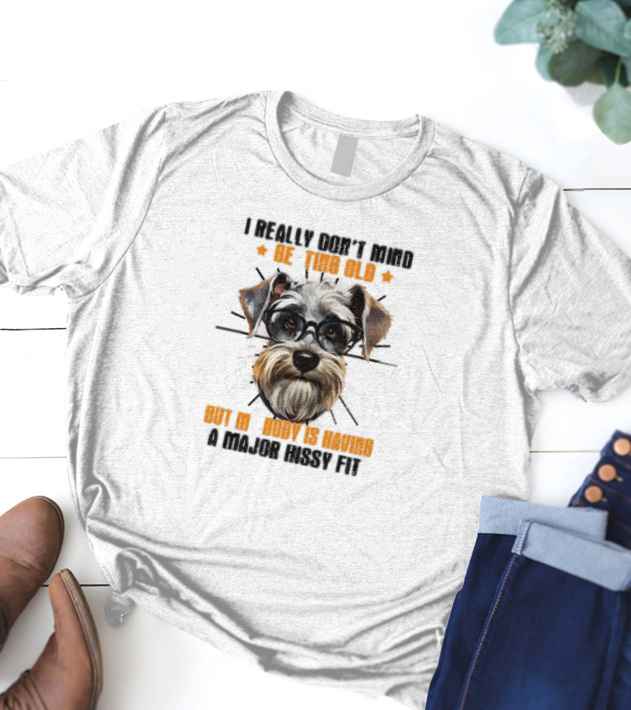 I Really Don’t Mind Getting Old But My Body Is Having A Major Hissy Fit Dog With Glasses T-Shirt
