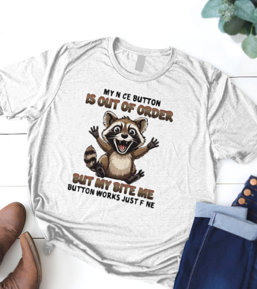 Raccoon My Nice Button Is Out Of Order But My Bite Me Button Works Just Fine T-Shirt