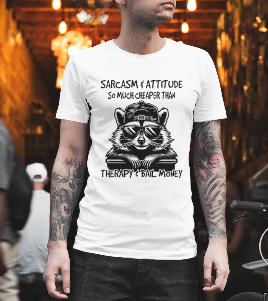 Raccoon Sarcasm And Attitude So Much Cheaper Than Therapy And Bail Money T-Shirt