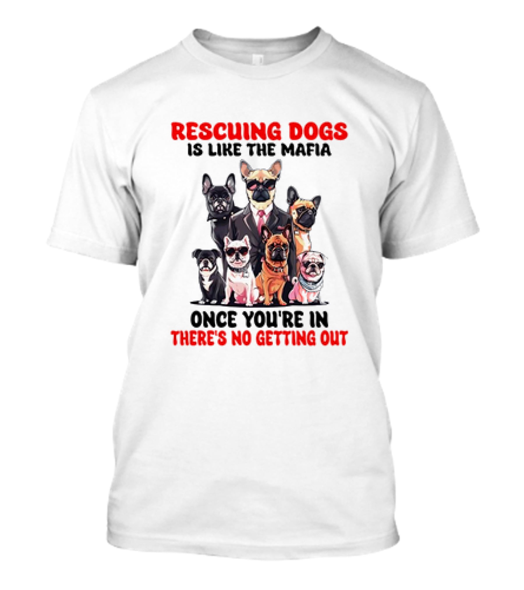 Rescuing Dogs Is Like The Mafia Once You’re In There’s No Getting Out Mafia Dog Rescue Fun Image T-Shirt