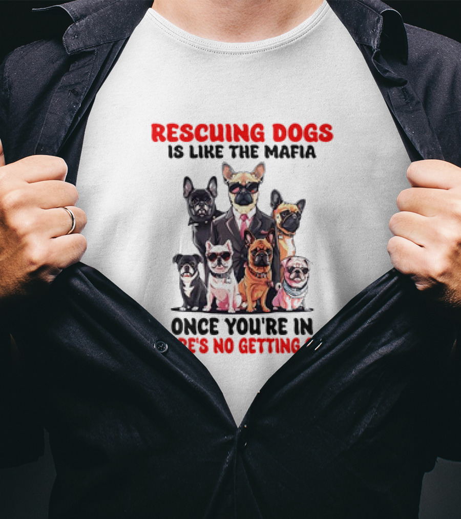 Rescuing Dogs Is Like The Mafia Once You’re In There’s No Getting Out Mafia Dog Rescue Fun Image T-Shirt