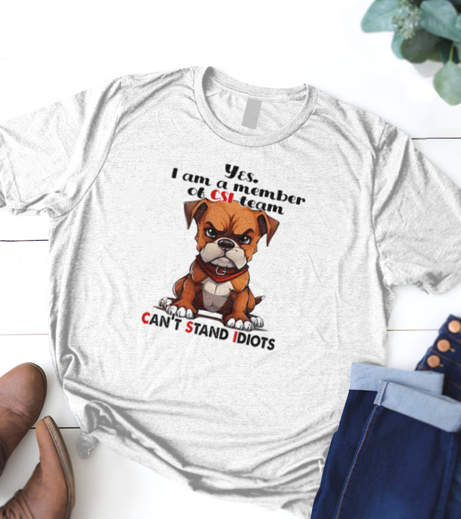 Yes I Am A Member Of CSI-Team Can't Stand Idiots Dog T-Shirt