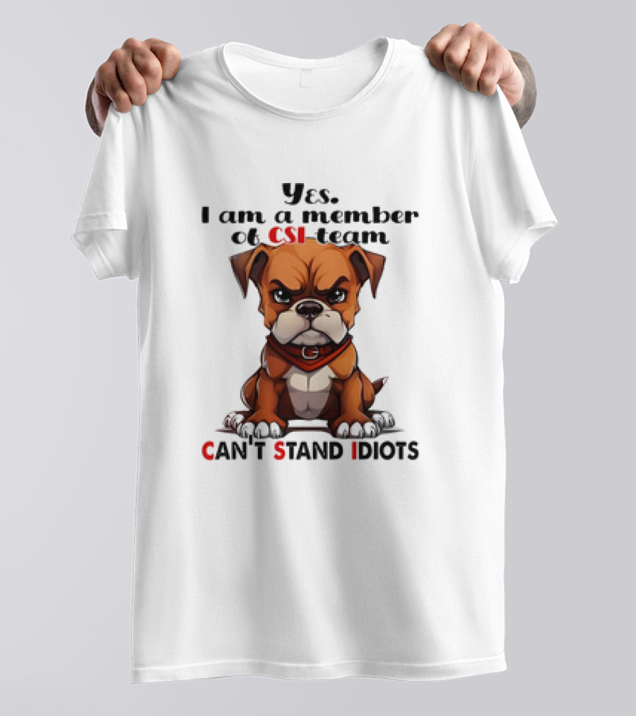 Yes I Am A Member Of CSI-Team Can't Stand Idiots Dog T-Shirt