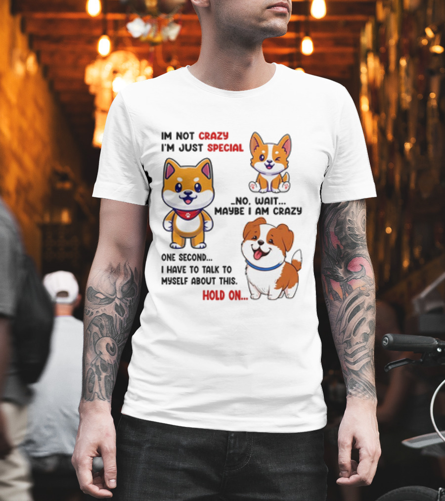 I'm Not Crazy I'm Just Special No Wait Maybe I Am Crazy One Second Shiba Inu Dog Hold On T-Shirt