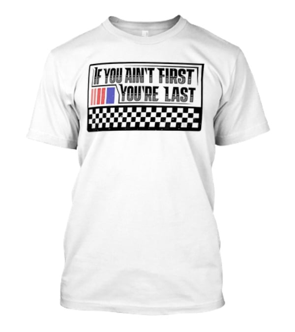 If You Ain't First You're Last Racing Checkerboard Flag T-Shirt